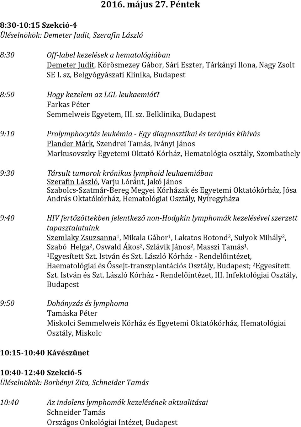 sz, Belgyógyászati Klinika, Budapest 8:50 Hogy kezelem az LGL leukaemiát? Farkas Péter Semmelweis Egyetem, III. sz.