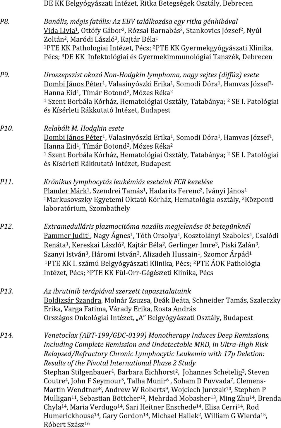 Pathologiai Intézet, Pécs; 2 PTE KK Gyermekgyógyászati Klinika, Pécs; 3 DE KK Infektológiai és Gyermekimmunológiai Tanszék, Debrecen P9.