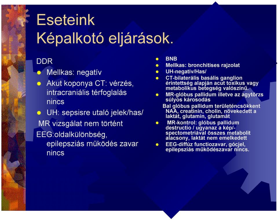 zavar nincs BNB Mellkas: bronchitises rajzolat UH-negatív/Has/ CT-bilaterális basális ganglion érintettség alapján acut toxikus vagy metabolikus betegség valószínű.