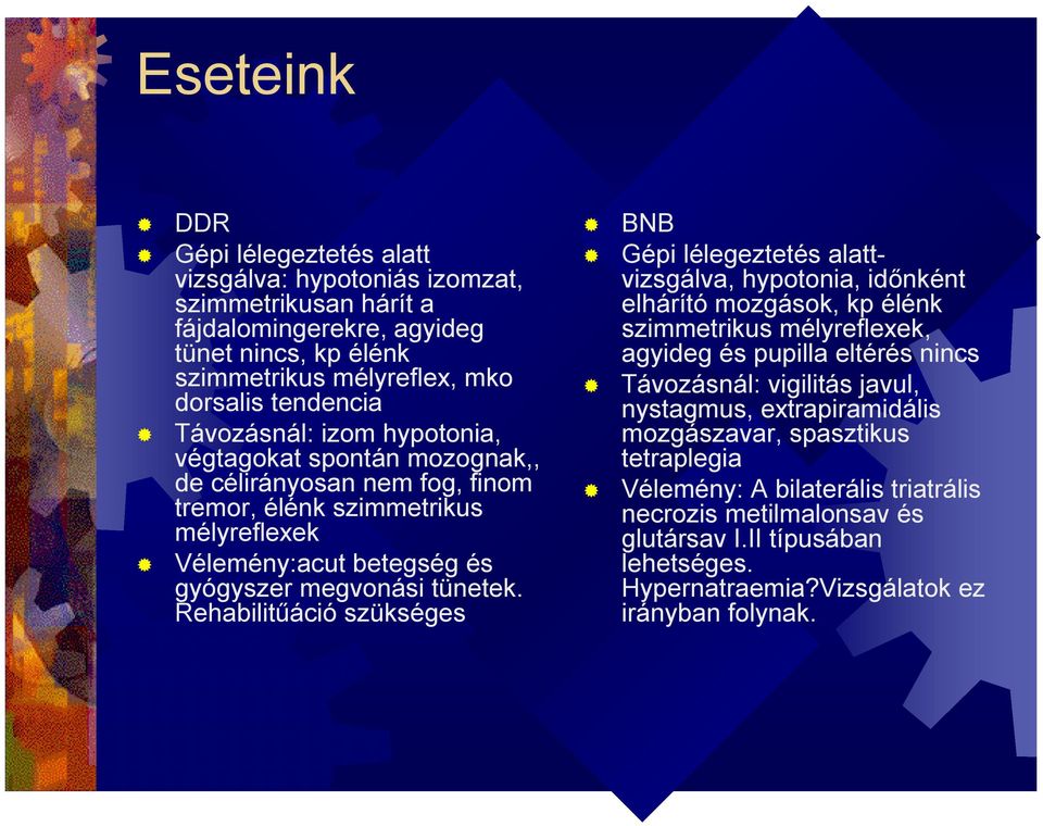 Rehabilitűáció szükséges BNB Gépi lélegeztetés alattvizsgálva, hypotonia, időnként elhárító mozgások, kp élénk szimmetrikus mélyreflexek, agyideg és pupilla eltérés nincs Távozásnál: vigilitás