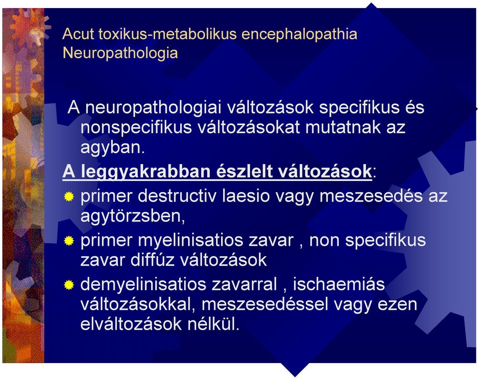 A leggyakrabban észlelt változások: primer destructiv laesio vagy meszesedés az agytörzsben, primer