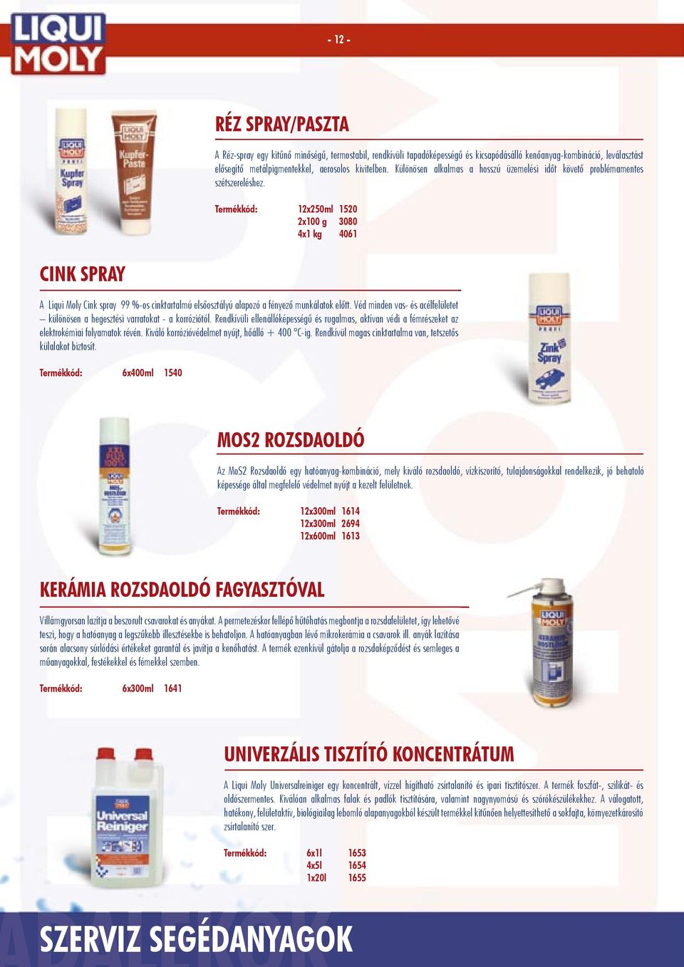 Termékkód: 12x250ml 1520 2x100 g 3080 4x1 kg 4061 CINK SPRAY A Liqui Moly Cink spray 99 %-os cinktartalmú elsőosztályú alapozó a fényező munkálatok előtt.