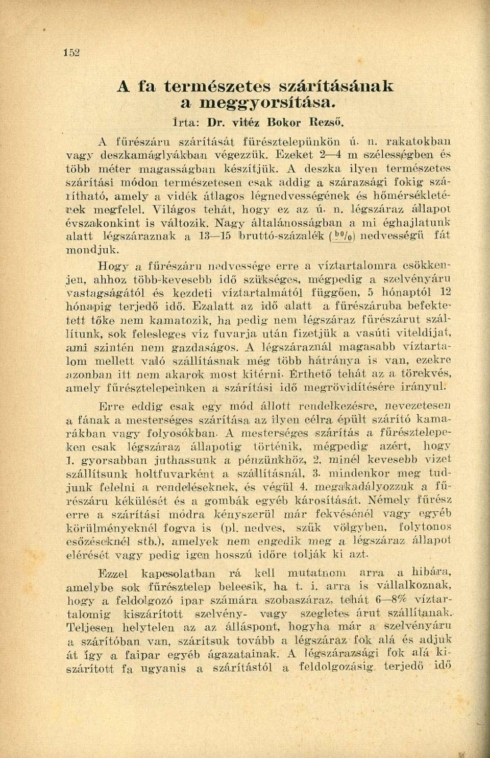 A deszka ilyen természetes szárítási módon természetesen csak addig a szárazsági fokig szárítható, amely a vidék átlagos légnedvességének és hőmérsékletének: megfelel. Világos tehát, hogy ez az ú- n.