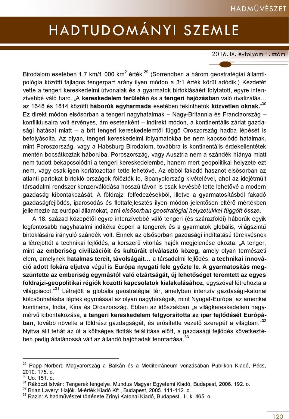 A kereskedelem területén és a tengeri hajózásban való rivalizálás az 1648 és 1814 közötti háborúk egyharmada esetében tekinthetők közvetlen oknak.