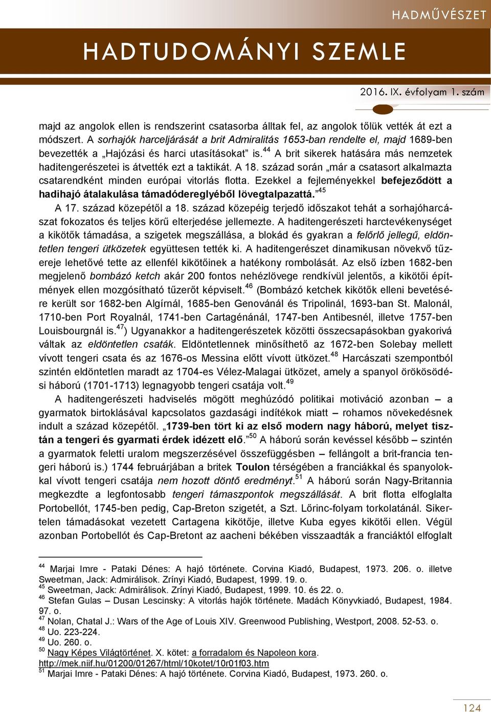 44 A brit sikerek hatására más nemzetek haditengerészetei is átvették ezt a taktikát. A 18. század során már a csatasort alkalmazta csatarendként minden európai vitorlás flotta.