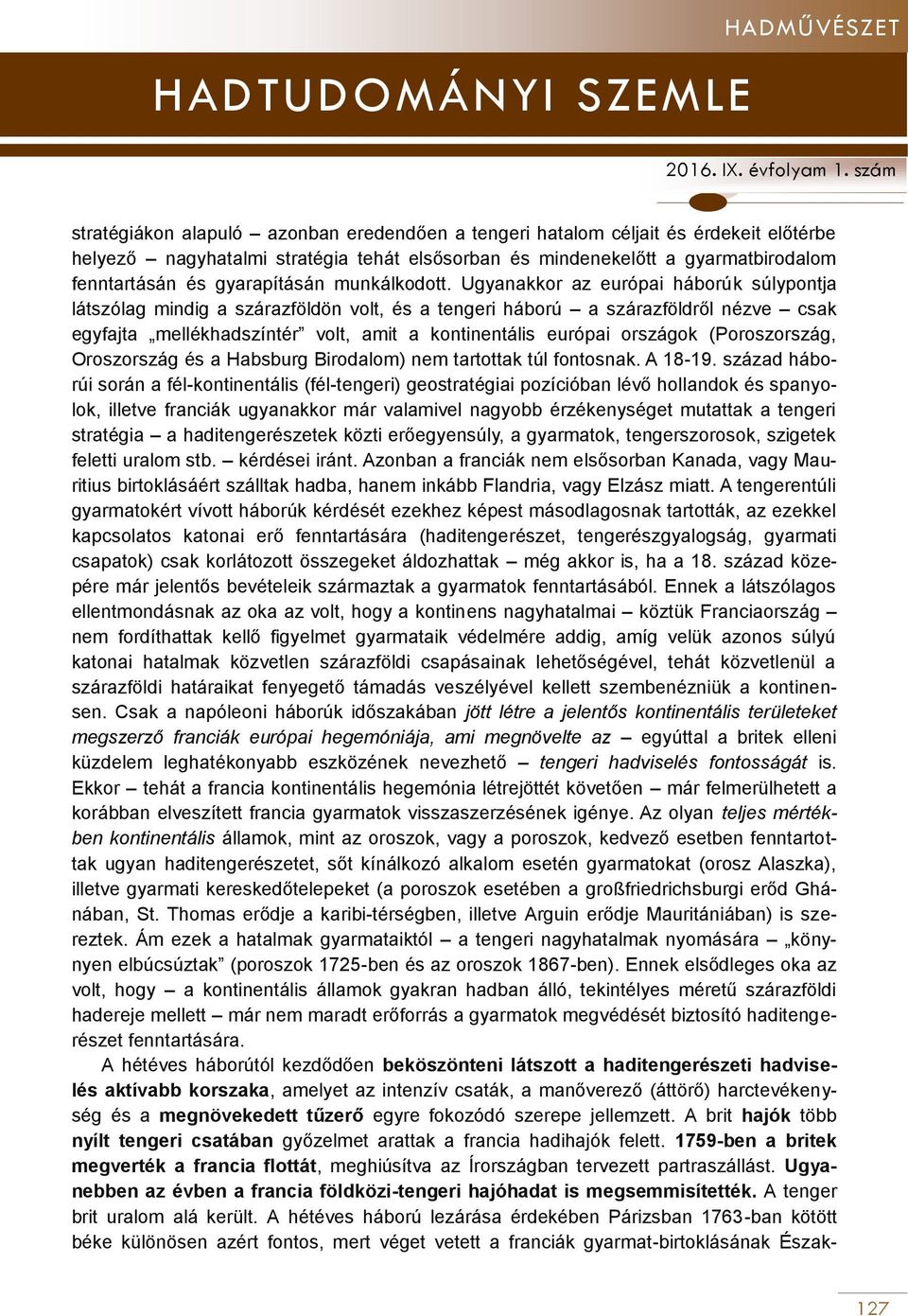 Ugyanakkor az európai háborúk súlypontja látszólag mindig a szárazföldön volt, és a tengeri háború a szárazföldről nézve csak egyfajta mellékhadszíntér volt, amit a kontinentális európai országok