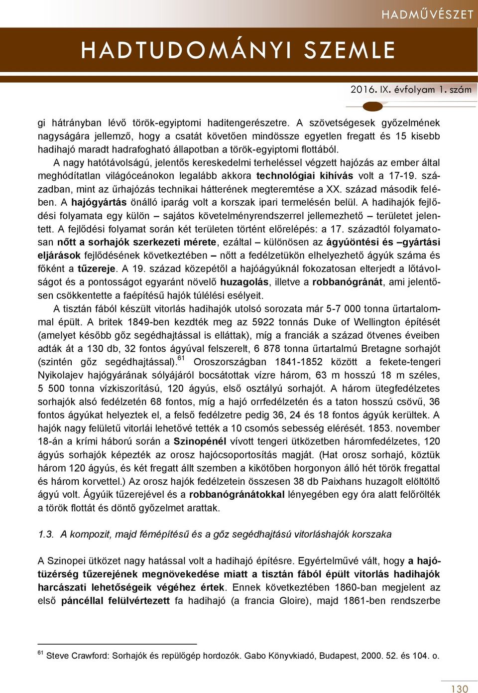 A nagy hatótávolságú, jelentős kereskedelmi terheléssel végzett hajózás az ember által meghódítatlan világóceánokon legalább akkora technológiai kihívás volt a 17-19.