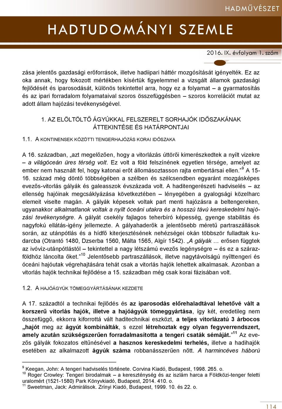 forradalom folyamataival szoros összefüggésben szoros korrelációt mutat az adott állam hajózási tevékenységével. 1. AZ ELÖLTÖLTŐ ÁGYÚKKAL FELSZERELT SORHAJÓK IDŐSZAKÁNAK ÁTTEKINTÉSE ÉS HATÁRPONTJAI 1.