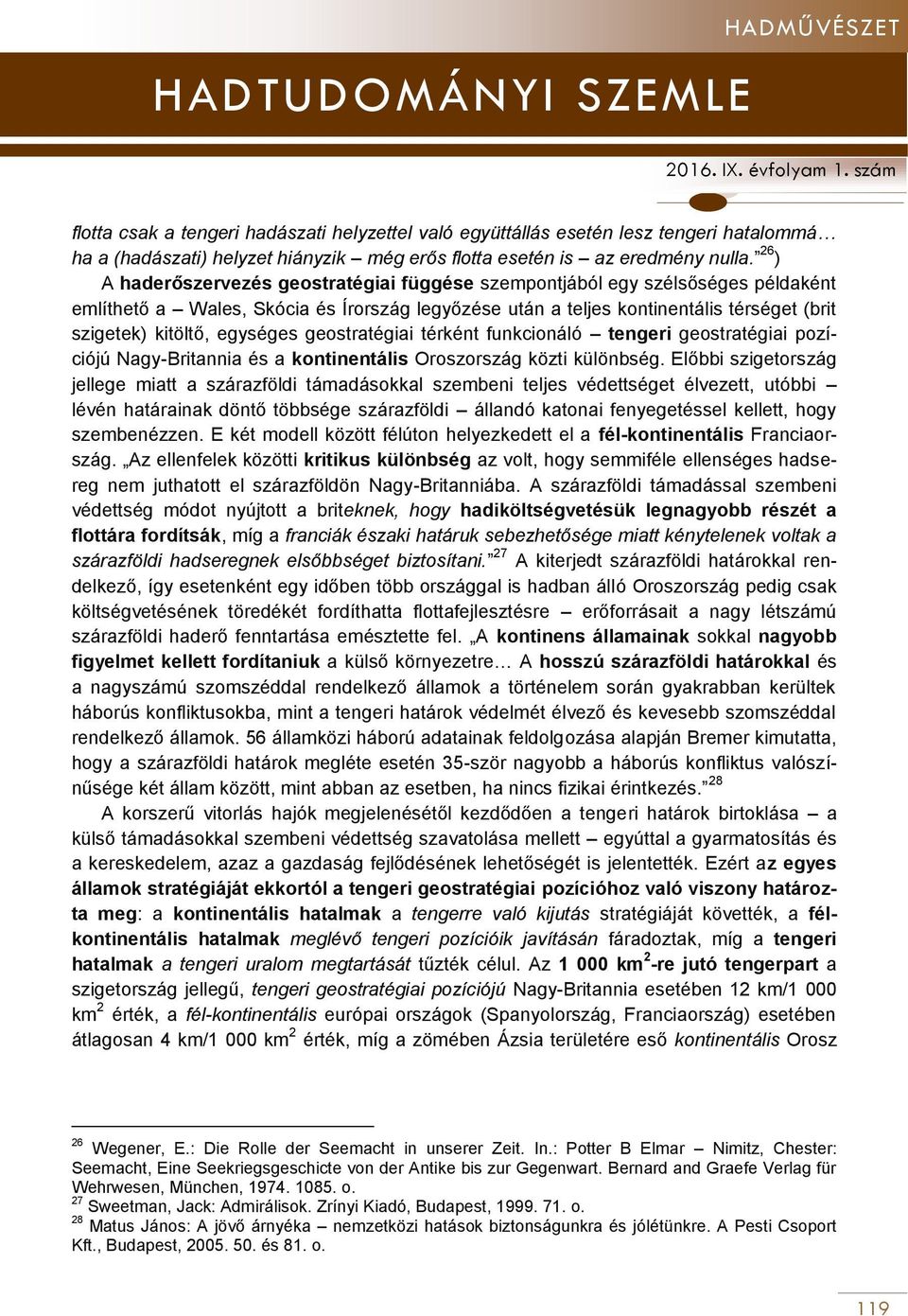 egységes geostratégiai térként funkcionáló tengeri geostratégiai pozíciójú Nagy-Britannia és a kontinentális Oroszország közti különbség.