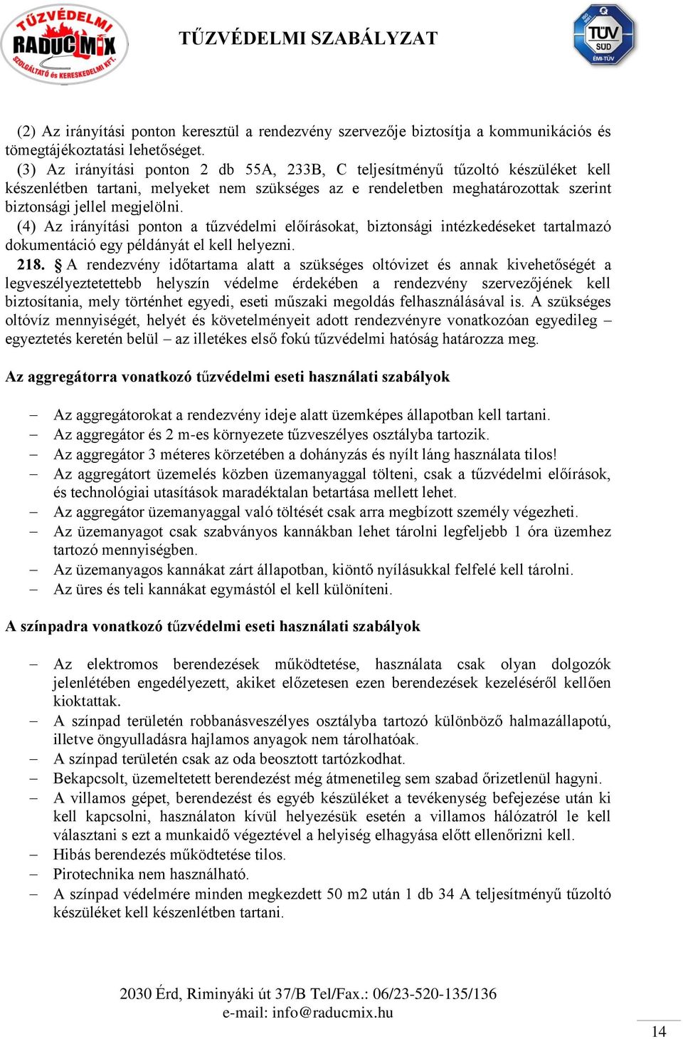 (4) Az irányítási ponton a tűzvédelmi előírásokat, biztonsági intézkedéseket tartalmazó dokumentáció egy példányát el kell helyezni. 218.