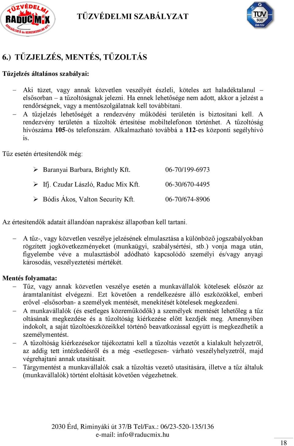 A rendezvény területén a tűzoltók értesítése mobiltelefonon történhet. A tűzoltóság hívószáma 105-ös telefonszám. Alkalmazható továbbá a 112-es központi segélyhívó is.