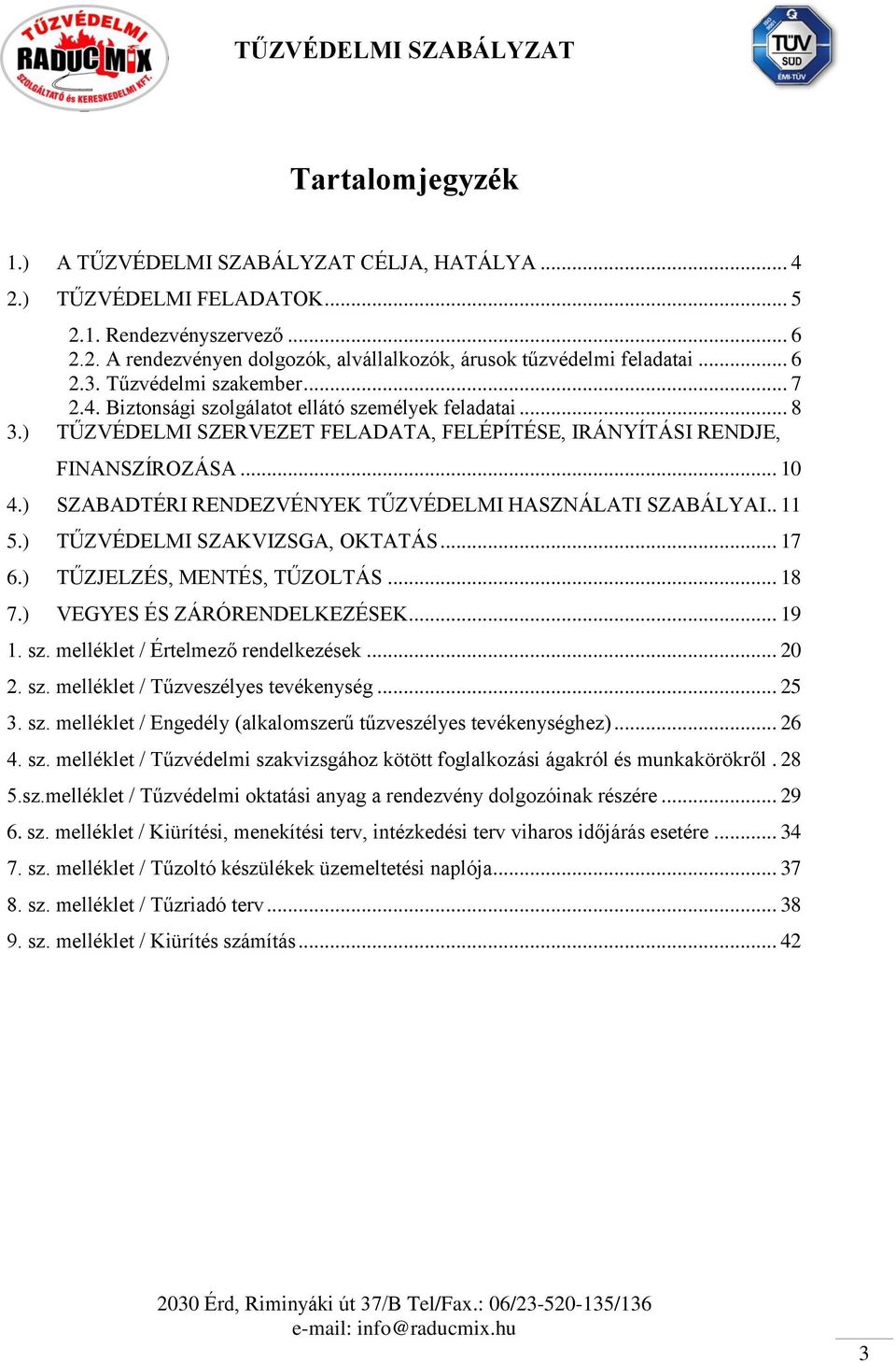 ) SZABADTÉRI RENDEZVÉNYEK TŰZVÉDELMI HASZNÁLATI SZABÁLYAI.. 11 5.) TŰZVÉDELMI SZAKVIZSGA, OKTATÁS... 17 6.) TŰZJELZÉS, MENTÉS, TŰZOLTÁS... 18 7.) VEGYES ÉS ZÁRÓRENDELKEZÉSEK... 19 1. sz.