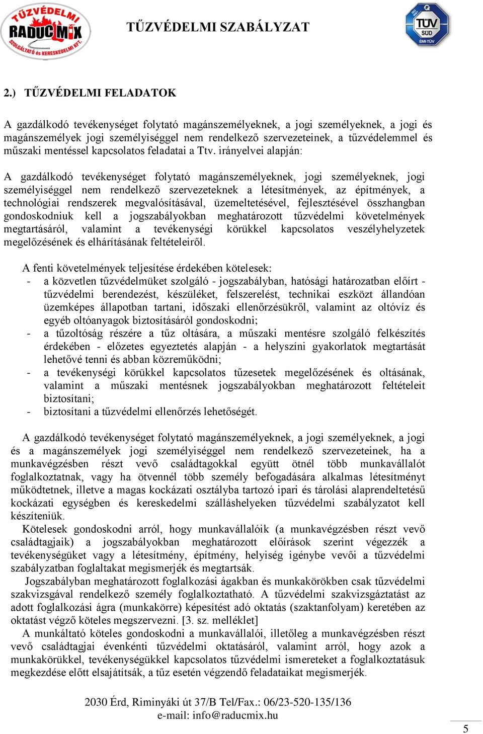 irányelvei alapján: A gazdálkodó tevékenységet folytató magánszemélyeknek, jogi személyeknek, jogi személyiséggel nem rendelkező szervezeteknek a létesítmények, az építmények, a technológiai