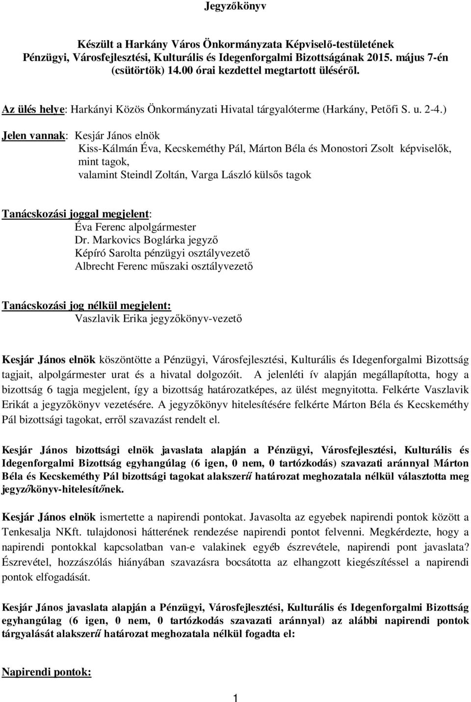 ) Jelen vannak: Kesjár János elnök Kiss-Kálmán Éva, Kecskeméthy Pál, Márton Béla és Monostori Zsolt képvisel k, mint tagok, valamint Steindl Zoltán, Varga László küls s tagok Tanácskozási joggal