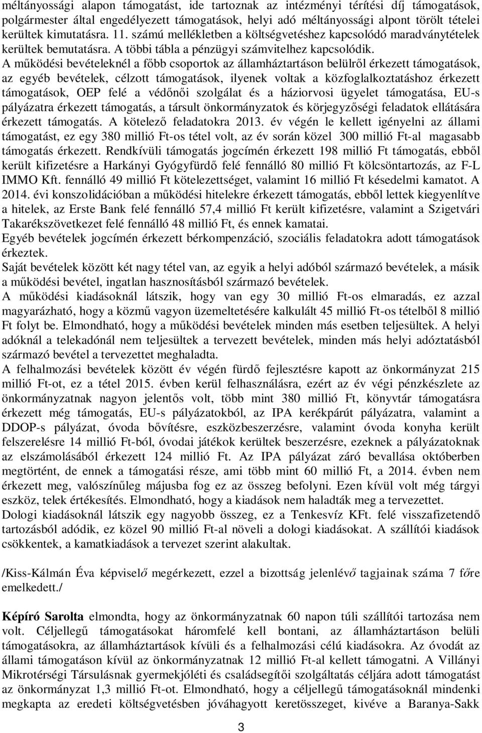 A m ködési bevételeknél a f bb csoportok az államháztartáson belülr l érkezett támogatások, az egyéb bevételek, célzott támogatások, ilyenek voltak a közfoglalkoztatáshoz érkezett támogatások, OEP