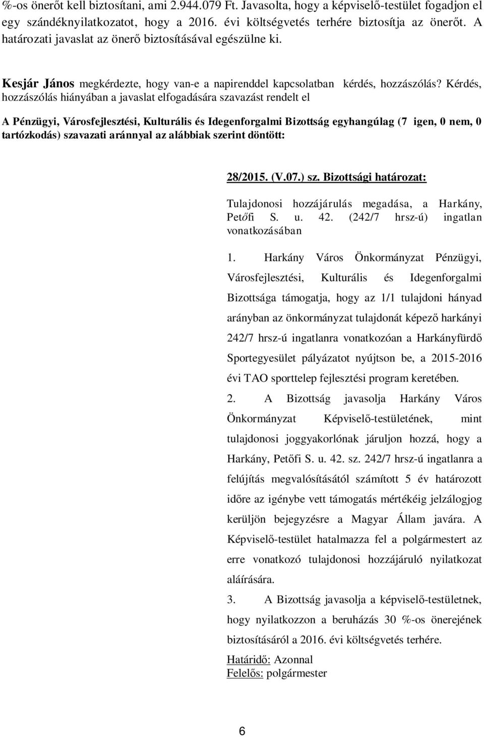 Kérdés, hozzászólás hiányában a javaslat elfogadására szavazást rendelt el 28/2015. (V.07.) sz. Bizottsági határozat: Tulajdonosi hozzájárulás megadása, a Harkány, Pet fi S. u. 42.