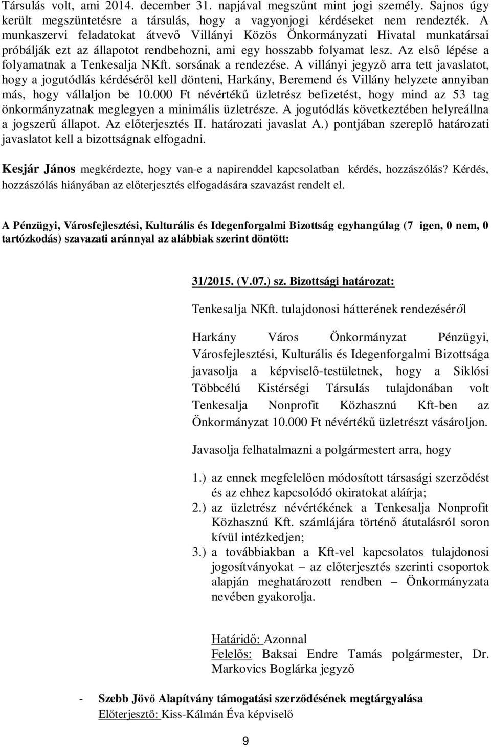 sorsának a rendezése. A villányi jegyz arra tett javaslatot, hogy a jogutódlás kérdésér l kell dönteni, Harkány, Beremend és Villány helyzete annyiban más, hogy vállaljon be 10.