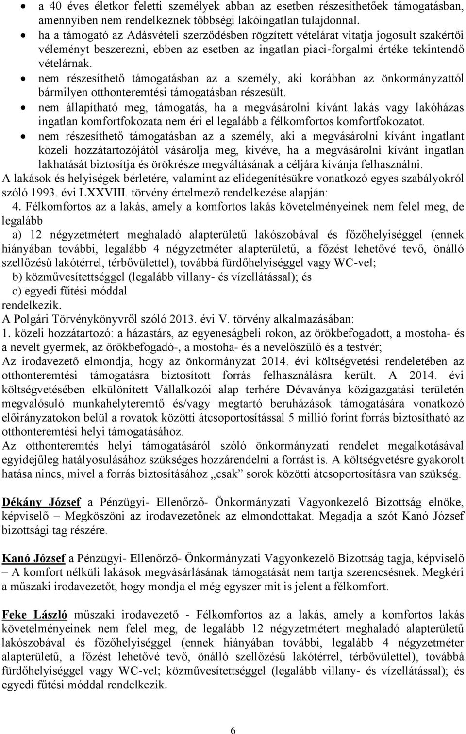 nem részesíthető támogatásban az a személy, aki korábban az önkormányzattól bármilyen otthonteremtési támogatásban részesült.