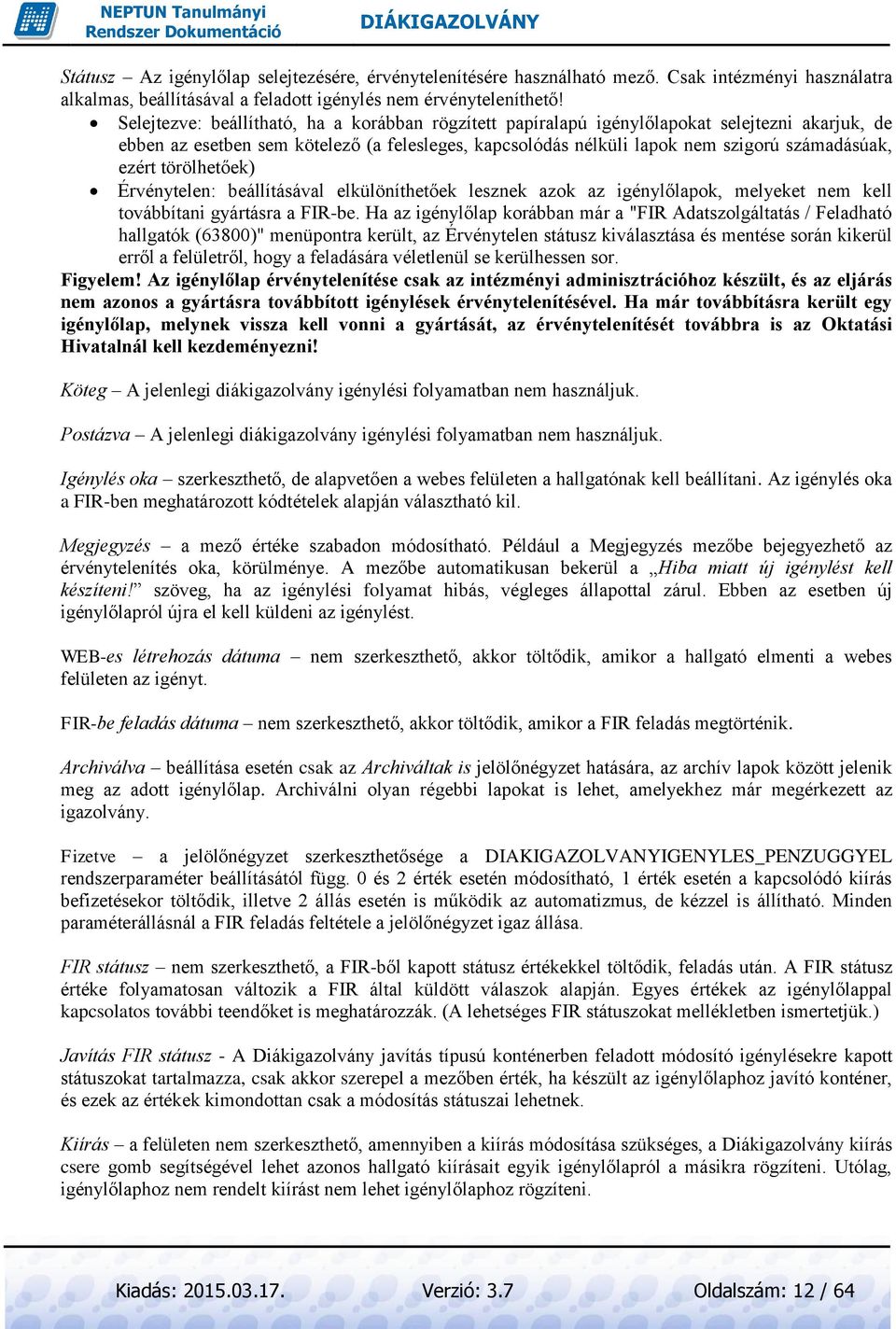 törölhetőek) Érvénytelen: beállításával elkülöníthetőek lesznek azok az igénylőlapok, melyeket nem kell továbbítani gyártásra a FIR-be.