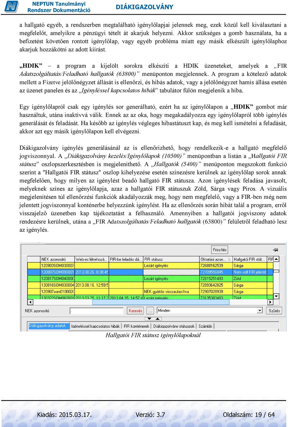 HDIK a program a kijelölt sorokra elkészíti a HDIK üzeneteket, amelyek a FIR Adatszolgáltatás/Feladható hallgatók (63800) menüponton megjelennek.