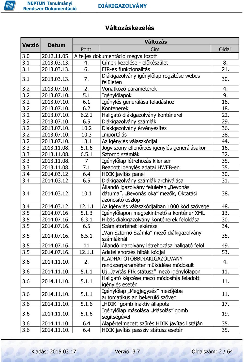 1 Igénylés generálása feladáshoz 16. 3.2 2013.07.10. 6.2 Konténerek 18. 3.2 2013.07.10. 6.2.1 Hallgató diákigazolvány konténerei 22. 3.2 2013.07.10. 6.5 Diákigazolvány számlák 29. 3.2 2013.07.10. 10.