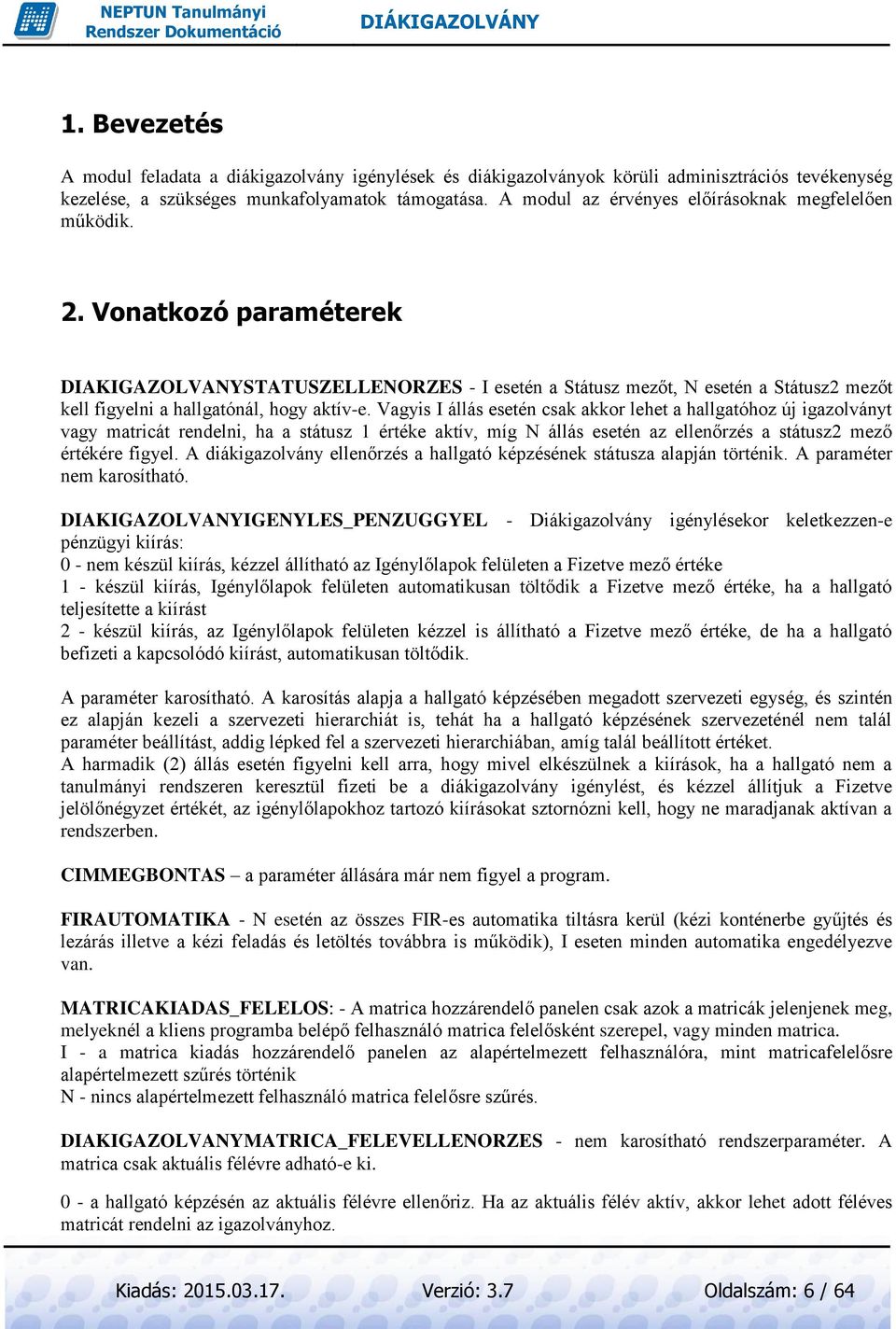 Vonatkozó paraméterek DIAKIGAZOLVANYSTATUSZELLENORZES - I esetén a Státusz mezőt, N esetén a Státusz2 mezőt kell figyelni a hallgatónál, hogy aktív-e.