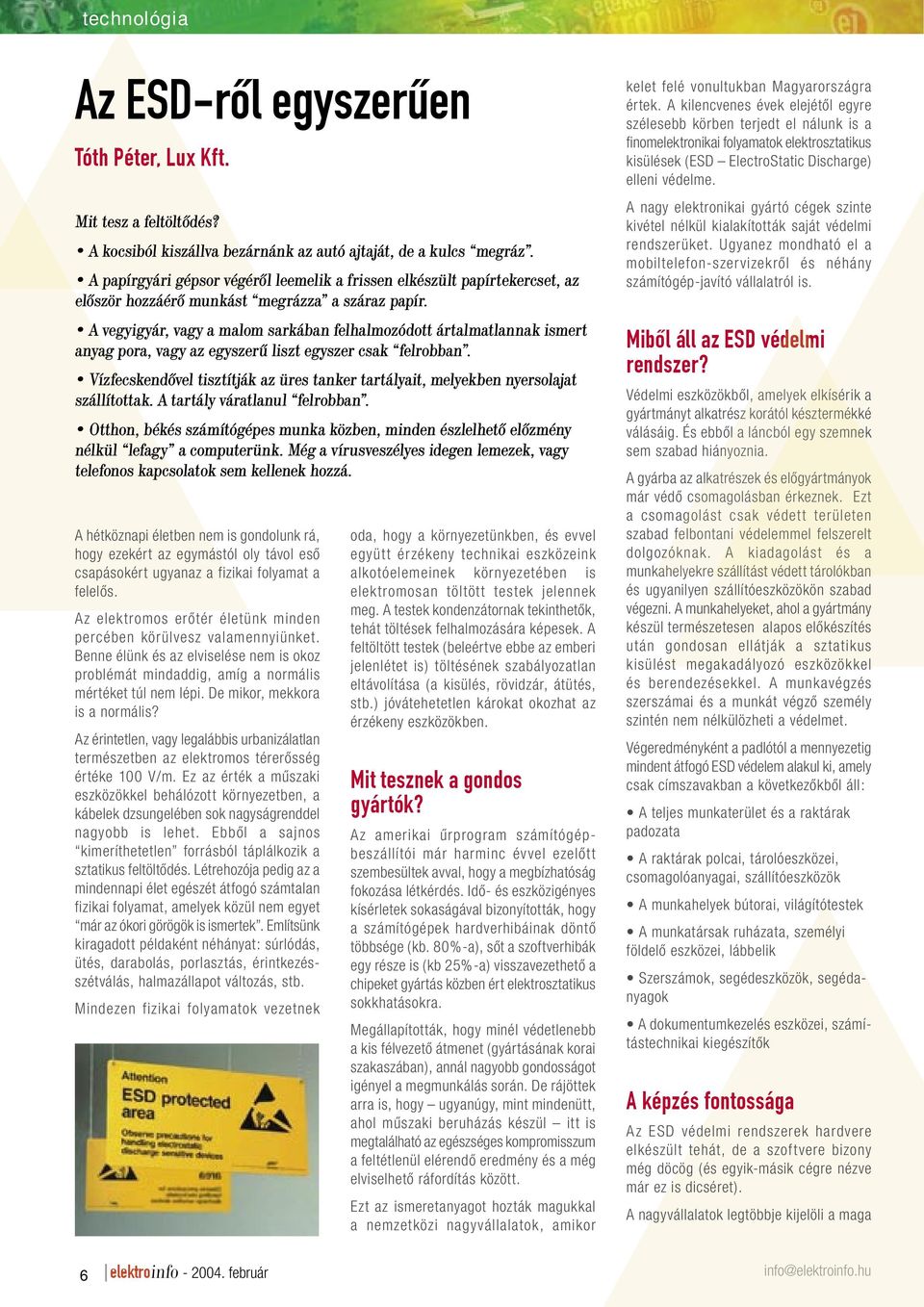 A vegyigyár, vagy a malom sarkában felhalmozódott ártalmatlannak ismert anyag pora, vagy az egyszerû liszt egyszer csak felrobban.