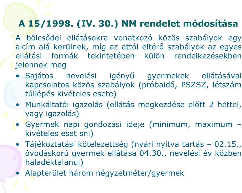 tekintetében külön rendelkezésekben jelennek meg Sajátos nevelési igényű gyermekek ellátásával kapcsolatos közös szabályok (próbaidő, PSZSZ, létszám túllépés