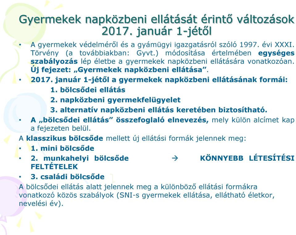 január 1-jétől a gyermekek napközbeni ellátásának formái: 1. bölcsődei ellátás 2. napközbeni gyermekfelügyelet 3. alternatív napközbeni ellátás keretében biztosítható.