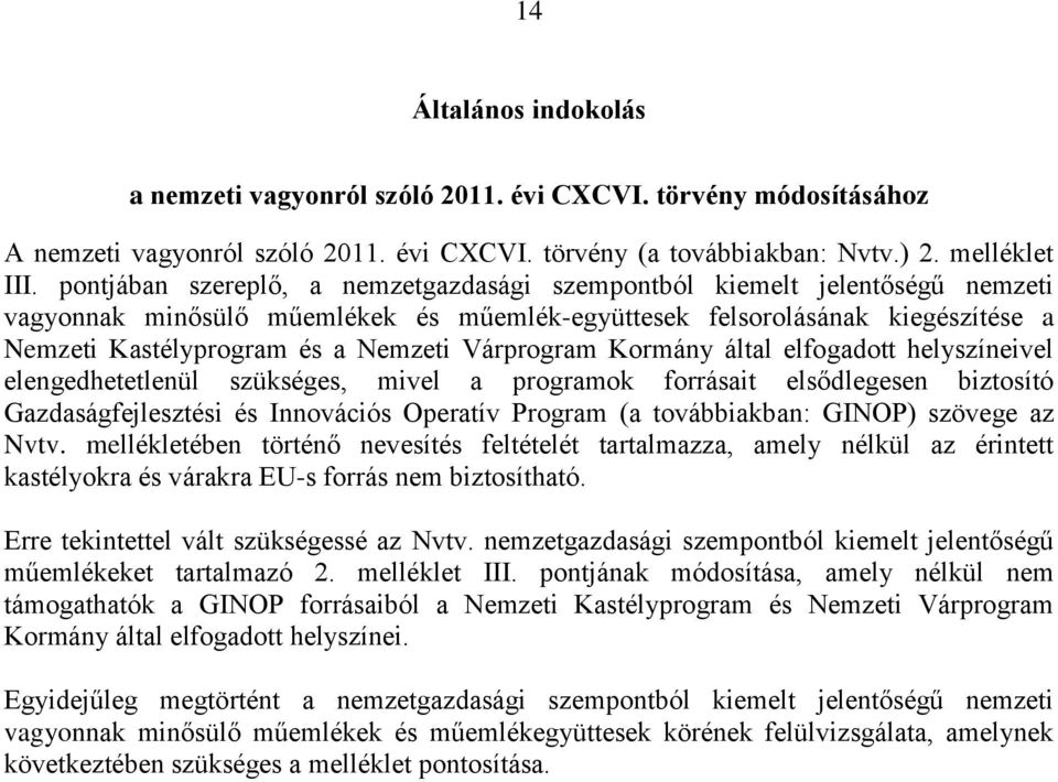 Várprogram Kormány által elfogadott helyszíneivel elengedhetetlenül szükséges, mivel a programok forrásait elsődlegesen biztosító Gazdaságfejlesztési és Innovációs Operatív Program (a továbbiakban: