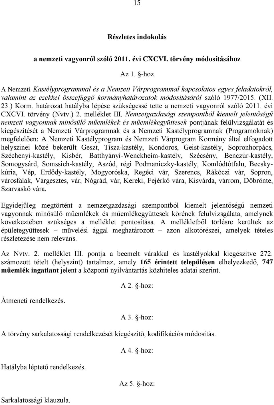 határozat hatályba lépése szükségessé tette a nemzeti vagyonról szóló 2011. évi CXCVI. törvény (Nvtv.) 2. melléklet III.