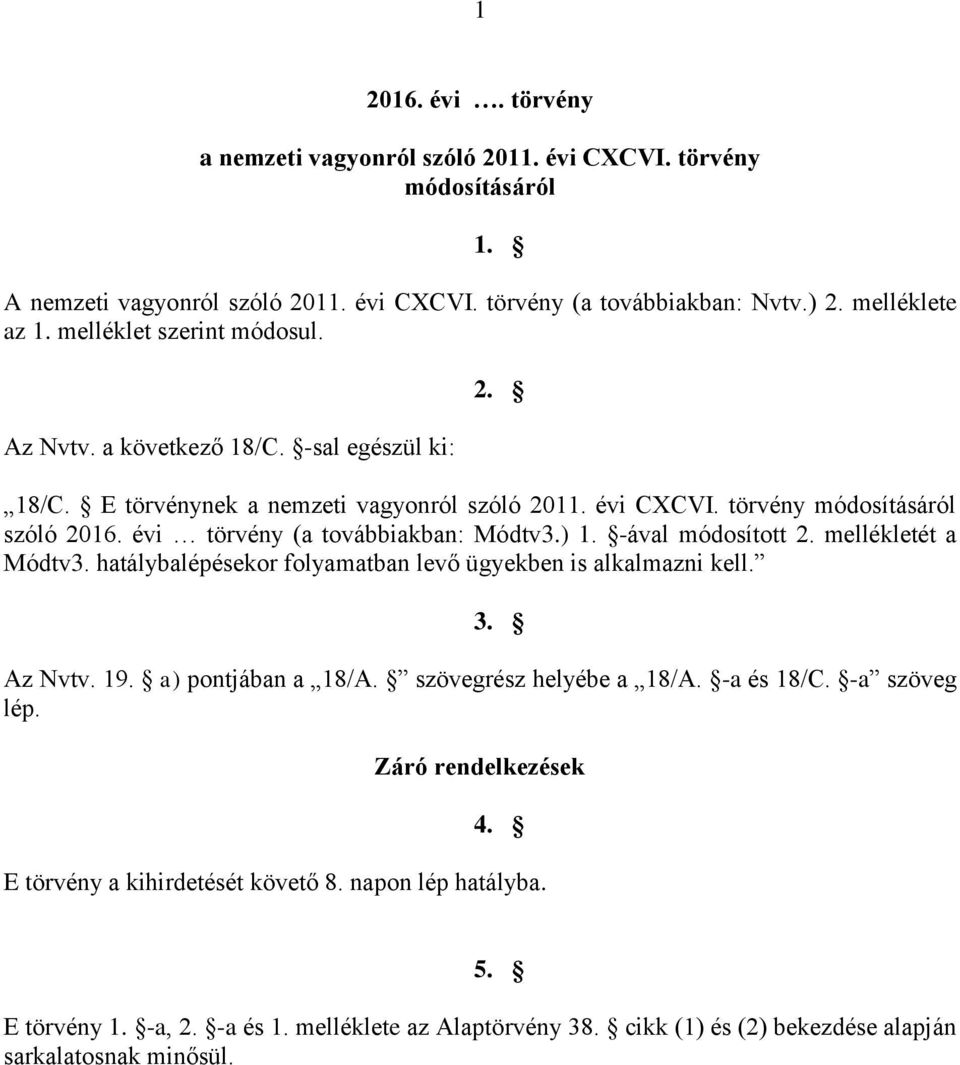 évi törvény (a továbbiakban: Módtv3.) 1. -ával módosított 2. mellékletét a Módtv3. hatálybalépésekor folyamatban levő ügyekben is alkalmazni kell. 3. Az Nvtv. 19. a) pontjában a 18/A.