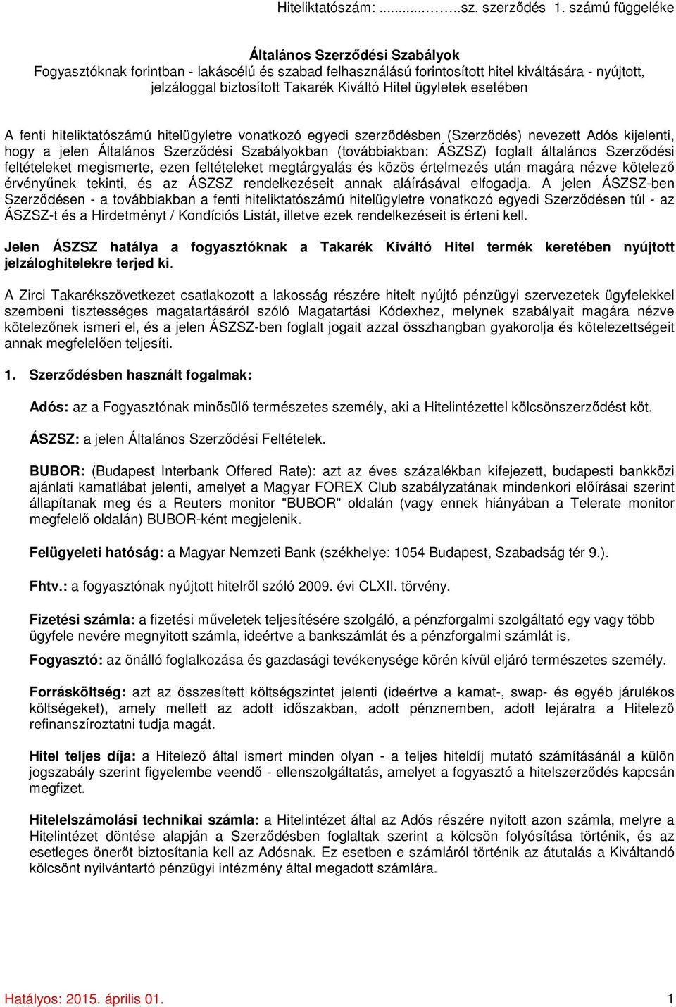 ügyletek esetében A fenti hiteliktatószámú hitelügyletre vonatkozó egyedi szerződésben (Szerződés) nevezett Adós kijelenti, hogy a jelen Általános Szerződési Szabályokban (továbbiakban: ÁSZSZ)