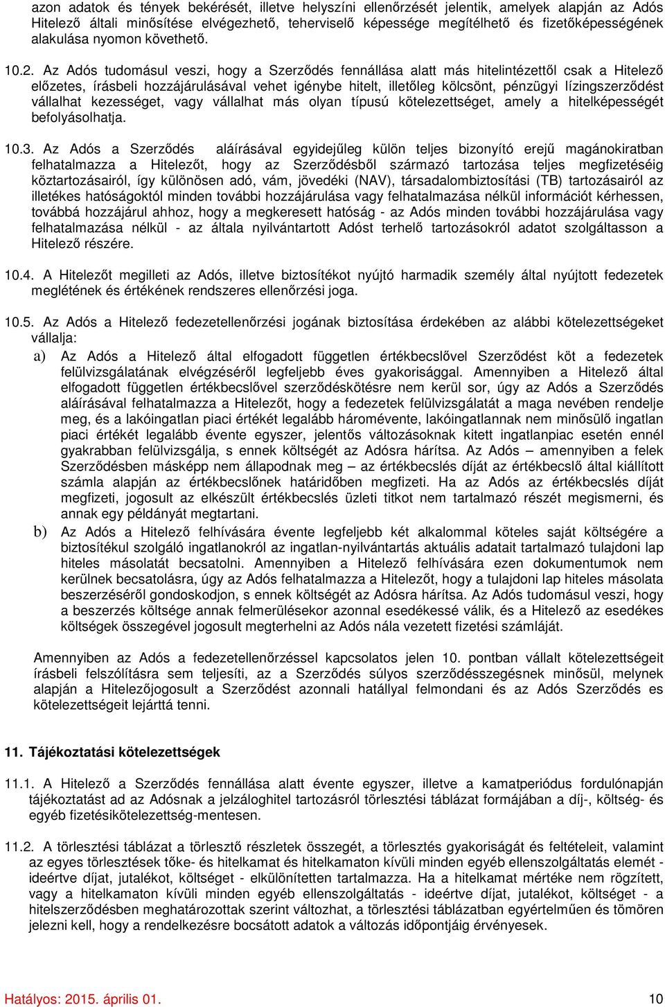 Az Adós tudomásul veszi, hogy a Szerződés fennállása alatt más hitelintézettől csak a Hitelező előzetes, írásbeli hozzájárulásával vehet igénybe hitelt, illetőleg kölcsönt, pénzügyi lízingszerződést