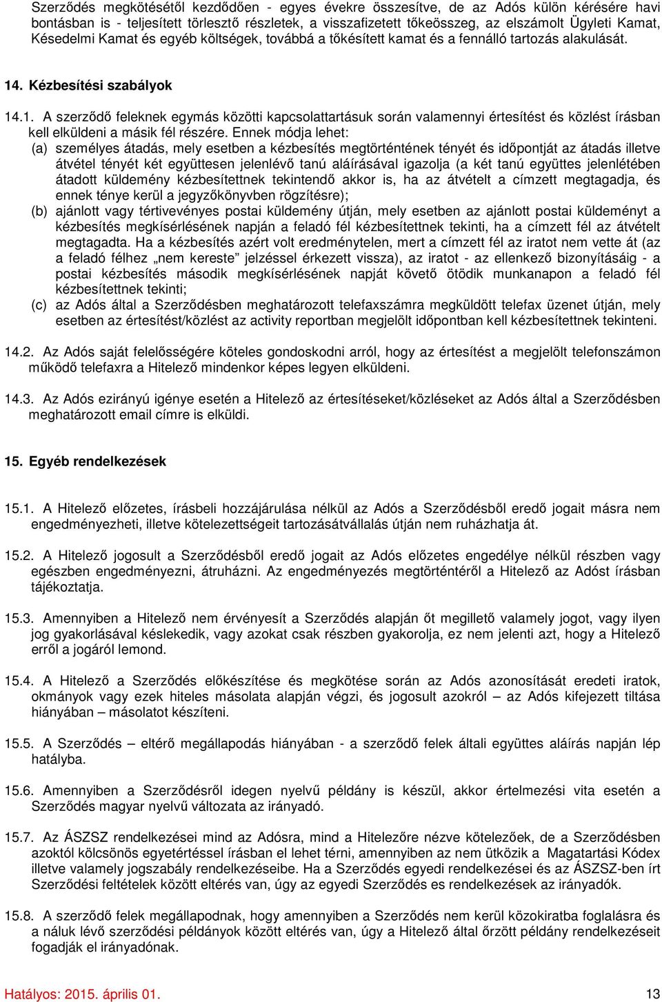 . Kézbesítési szabályok 14.1. A szerződő feleknek egymás közötti kapcsolattartásuk során valamennyi értesítést és közlést írásban kell elküldeni a másik fél részére.