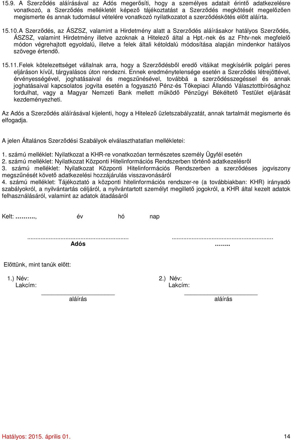A Szerződés, az ÁSZSZ, valamint a Hirdetmény alatt a Szerződés aláírásakor hatályos Szerződés, ÁSZSZ, valamint Hirdetmény illetve azoknak a Hitelező által a Hpt.
