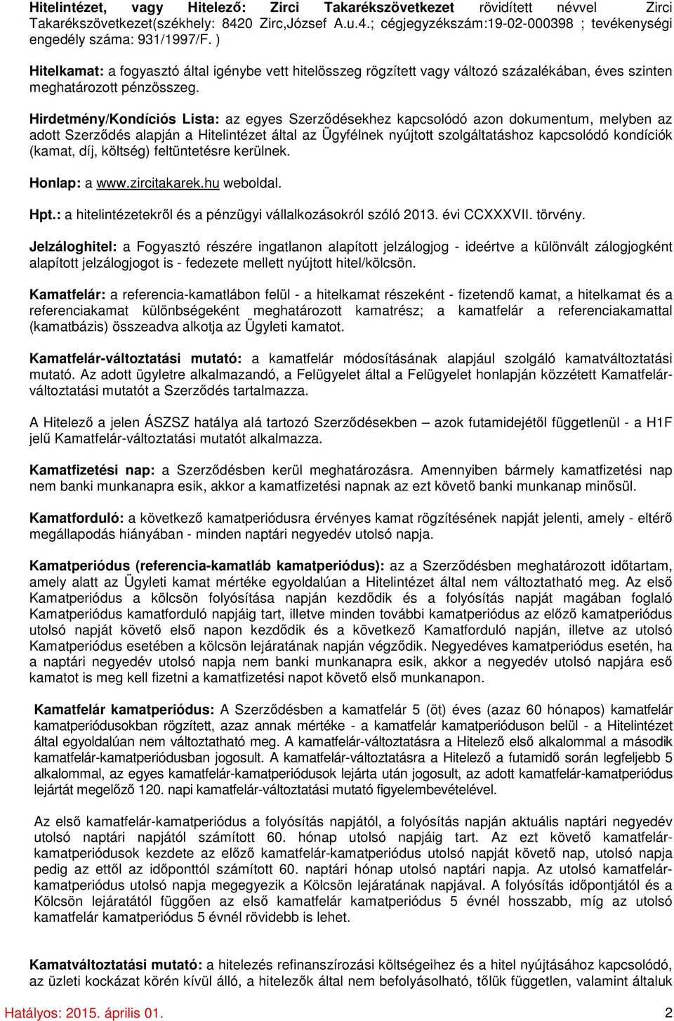 Hirdetmény/Kondíciós Lista: az egyes Szerződésekhez kapcsolódó azon dokumentum, melyben az adott Szerződés alapján a Hitelintézet által az Ügyfélnek nyújtott szolgáltatáshoz kapcsolódó kondíciók