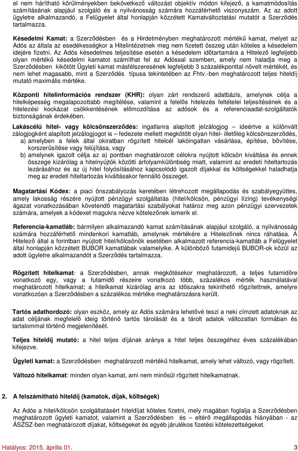 Késedelmi Kamat: a Szerződésben és a Hirdetményben meghatározott mértékű kamat, melyet az Adós az általa az esedékességkor a Hitelintézetnek meg nem fizetett összeg után köteles a késedelem idejére