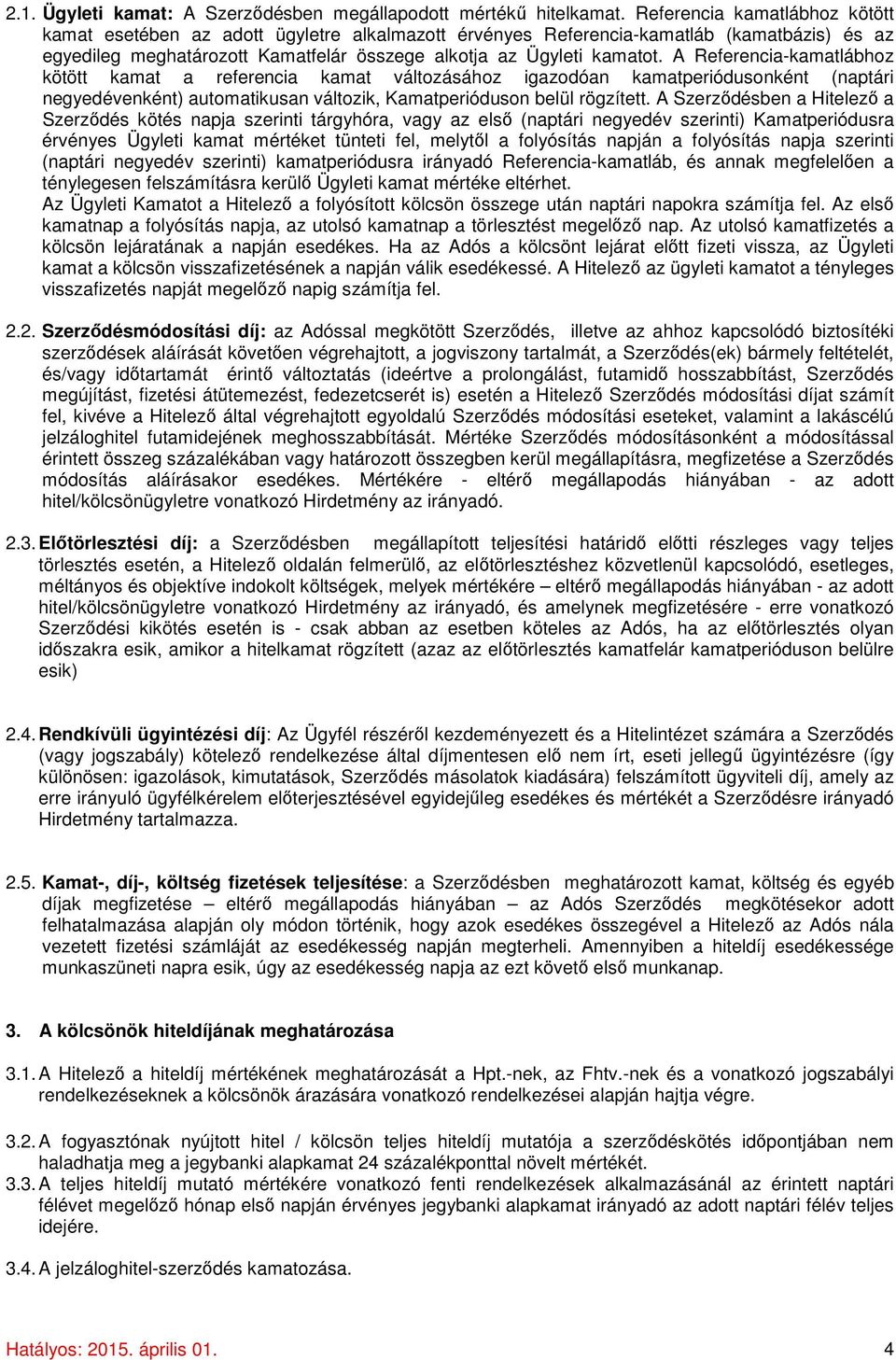 A Referencia-kamatlábhoz kötött kamat a referencia kamat változásához igazodóan kamatperiódusonként (naptári negyedévenként) automatikusan változik, Kamatperióduson belül rögzített.