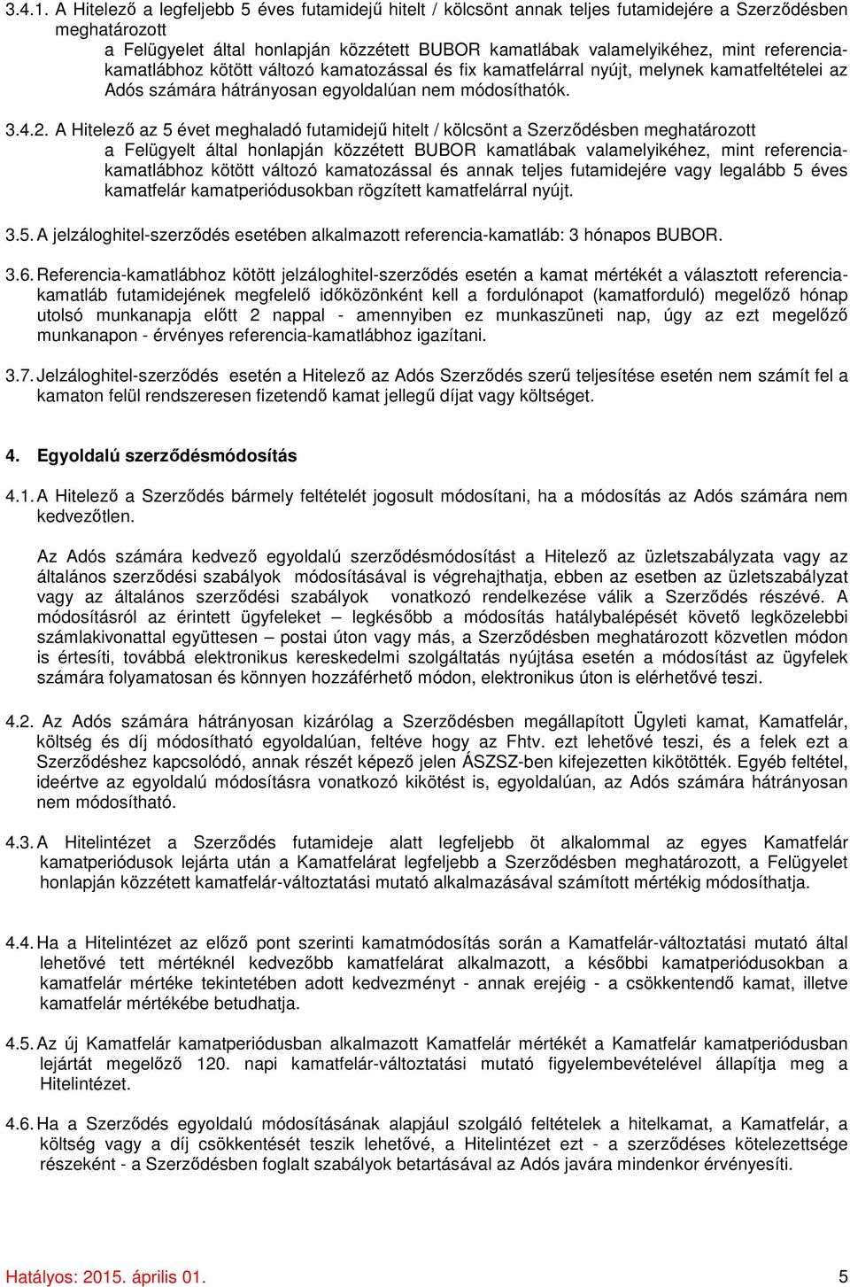 referenciakamatlábhoz kötött változó kamatozással és fix kamatfelárral nyújt, melynek kamatfeltételei az Adós számára hátrányosan egyoldalúan nem módosíthatók. 3.4.2.