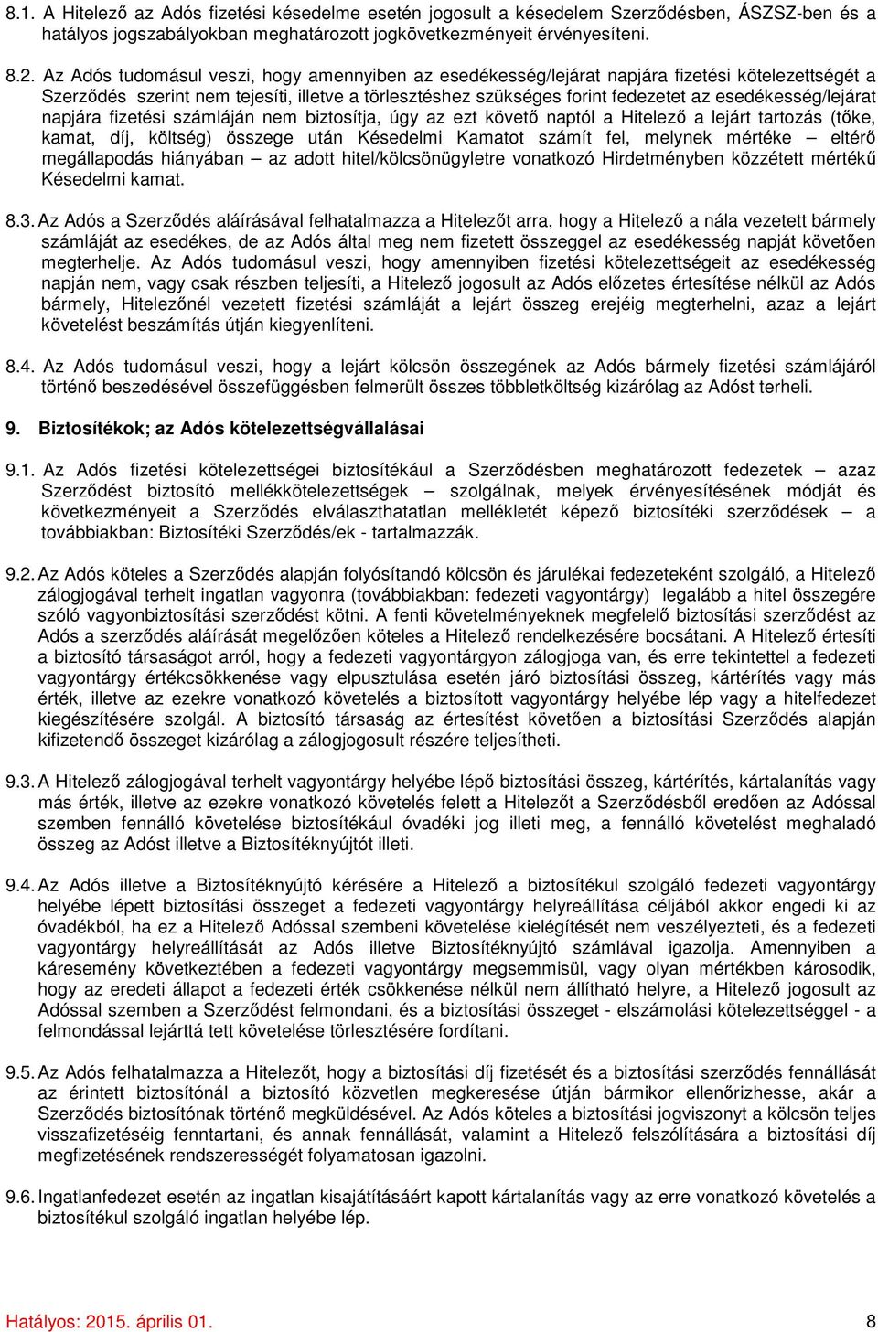 esedékesség/lejárat napjára fizetési számláján nem biztosítja, úgy az ezt követő naptól a Hitelező a lejárt tartozás (tőke, kamat, díj, költség) összege után Késedelmi Kamatot számít fel, melynek