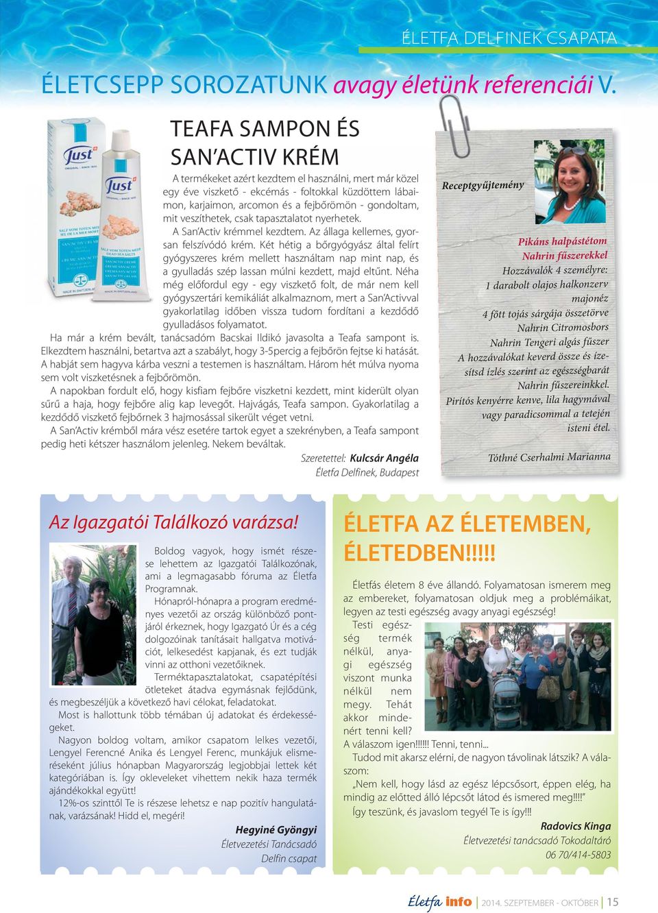 veszíthetek, csak tapasztalatot nyerhetek. A San Activ krémmel kezdtem. Az állaga kellemes, gyorsan felszívódó krém.