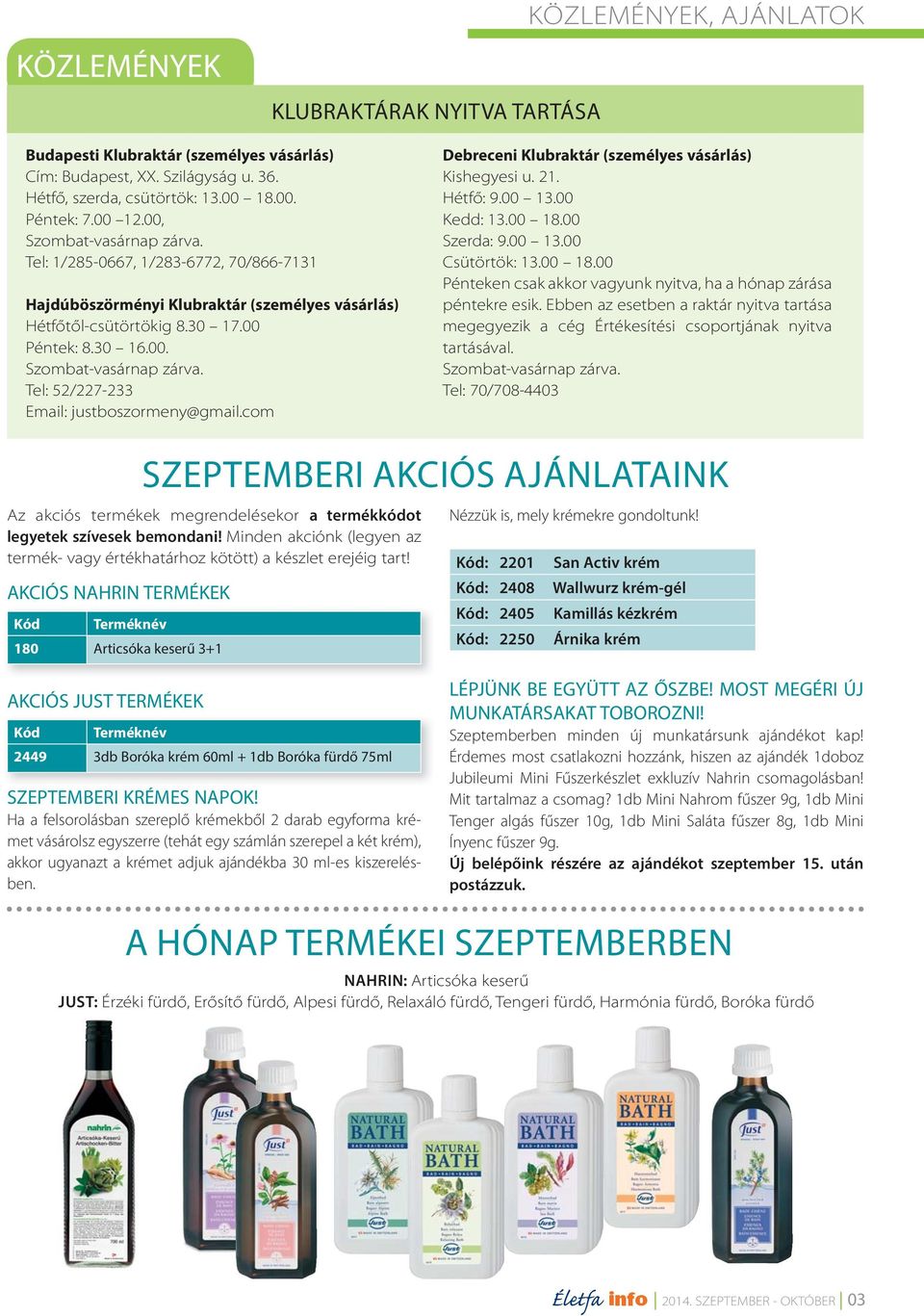 com Debreceni Klubraktár (személyes vásárlás) Kishegyesi u. 21. Hétfő: 9.00 13.00 Kedd: 13.00 18.00 Szerda: 9.00 13.00 Csütörtök: 13.00 18.00 Pénteken csak akkor vagyunk nyitva, ha a hónap zárása péntekre esik.