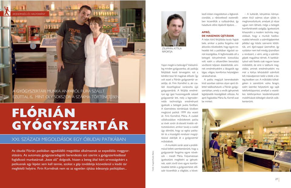 Az automata gyógyszeradagoló berendezés szó szerint a gyógyszerkiadással foglalkozó munkatársak keze alá dolgozik, hiszen a beteg által kért orvosságokért a patikusnak egy lépést sem kell tennie,