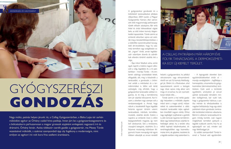 Azóta többször cserélt gazdát a gyógyszertár, ma Mezey Tünde vezetésével mûködik, s szakmai szempontból épp oly fogékony a modernségre, mint amilyen az egykori író volt kora friss szellemi