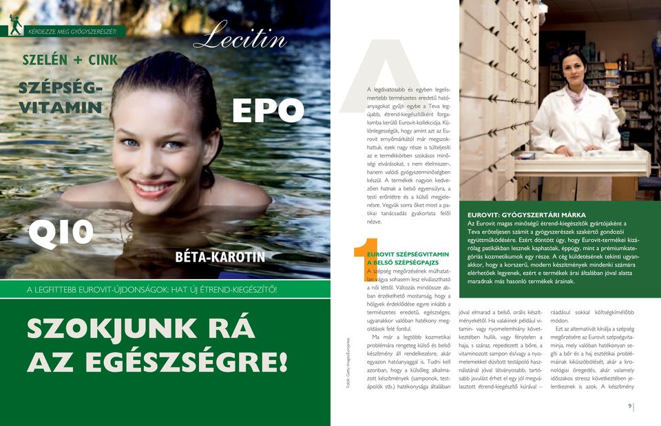 Különlegességük, hogy amint azt az Eurovit ernyômárkától már megszokhattuk, ezek nagy része is túlteljesíti az e termékkörben szokásos minôségi elvárásokat, s nem élelmiszer-, hanem valódi