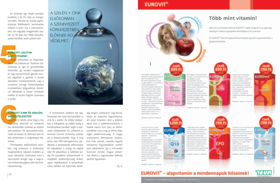 Pozitívan befolyásolja az agyi és gondolkodási funkciókat, így minden vizsgázónak és nagy koncentrációt igénylô munkát végzônek is ajánlott: a vezetô beosztású menedzsereknek, vagy a veszélyes