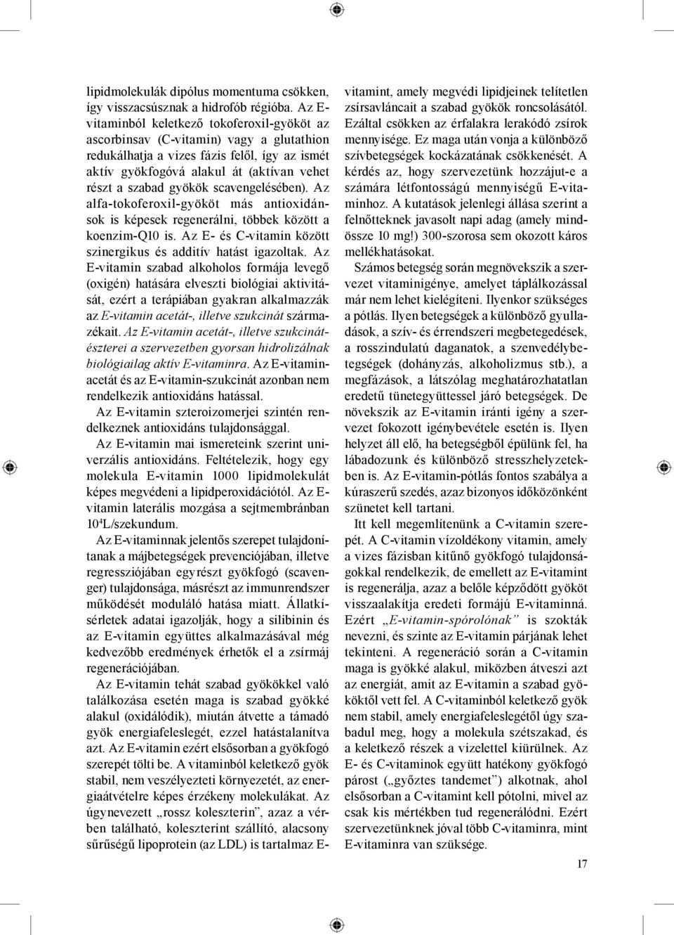 gyökök scavengelésében). Az alfa-tokoferoxil-gyököt más antioxidánsok is képesek regenerálni, többek között a koenzim-q10 is. Az E- és C-vitamin között szinergikus és additív hatást igazoltak.