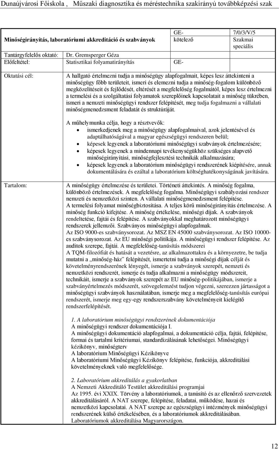 főbb területeit, ismeri és elemezni tudja a minőség-fogalom különböző megközelítéseit és fejlődését, eltérését a megfelelőség fogalmától, képes lesz értelmezni a termelési és a szolgáltatási