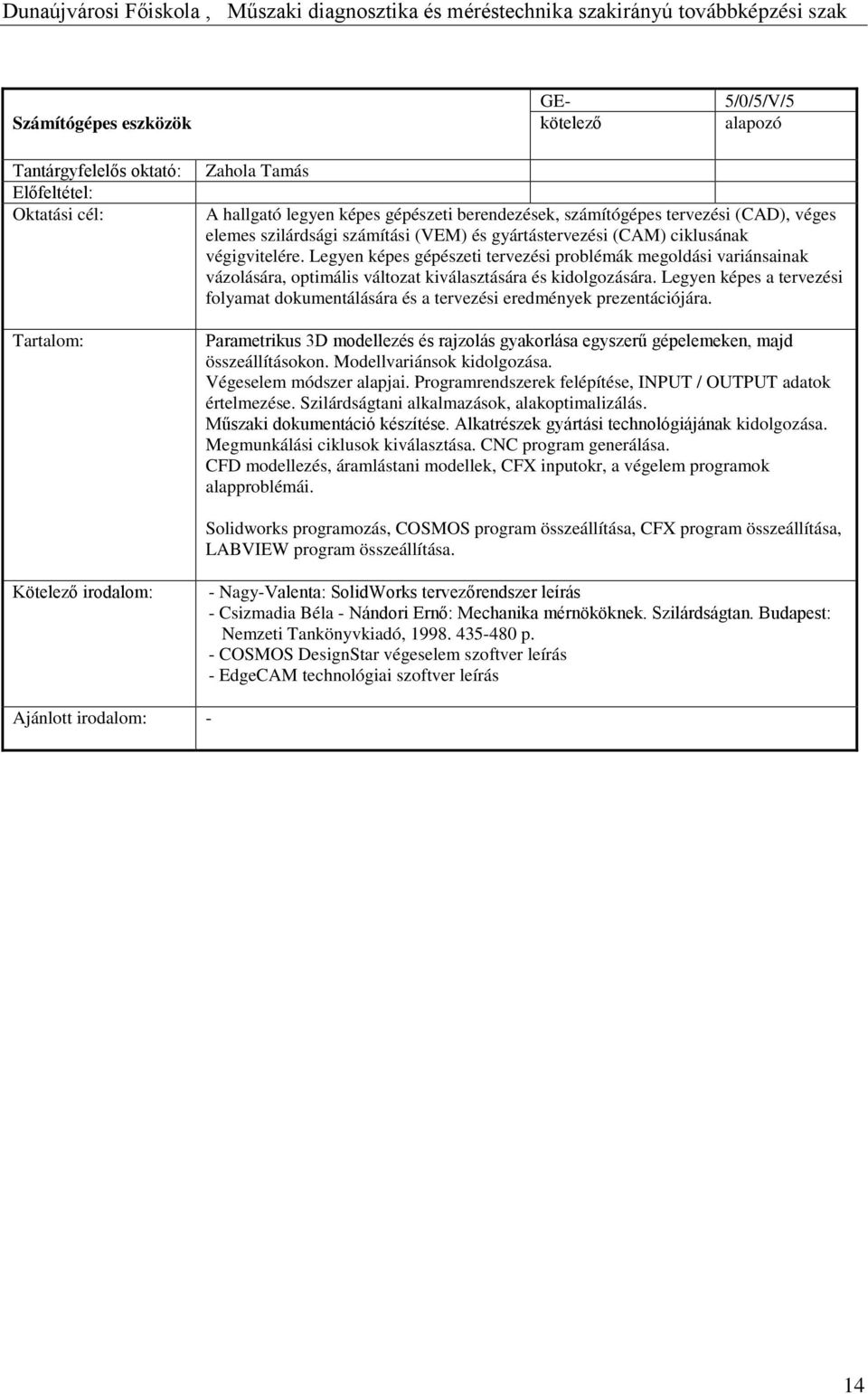 Legyen képes gépészeti tervezési problémák megoldási variánsainak vázolására, optimális változat kiválasztására és kidolgozására.